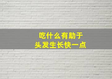 吃什么有助于头发生长快一点