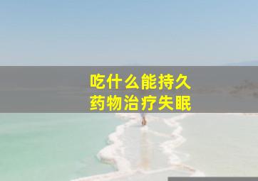 吃什么能持久药物治疗失眠