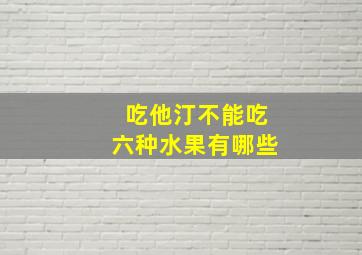 吃他汀不能吃六种水果有哪些