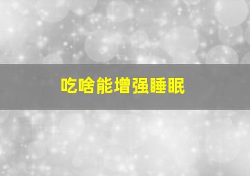 吃啥能增强睡眠