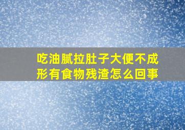 吃油腻拉肚子大便不成形有食物残渣怎么回事