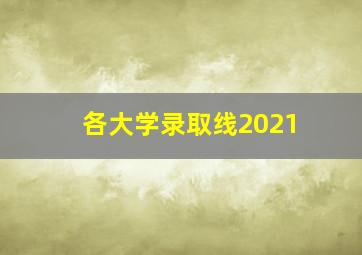 各大学录取线2021