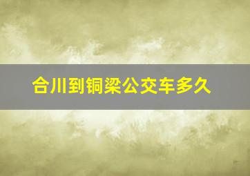 合川到铜梁公交车多久