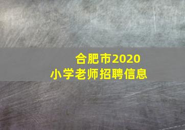 合肥市2020小学老师招聘信息