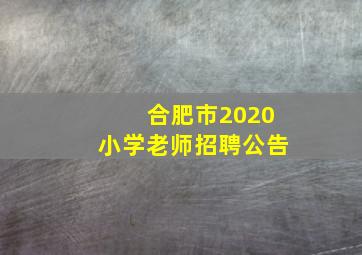 合肥市2020小学老师招聘公告