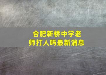 合肥新桥中学老师打人吗最新消息