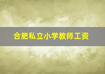 合肥私立小学教师工资