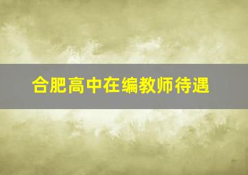 合肥高中在编教师待遇