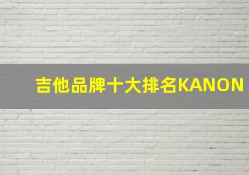 吉他品牌十大排名KANON