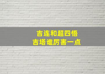 吉连和超四悟吉塔谁厉害一点