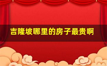 吉隆坡哪里的房子最贵啊