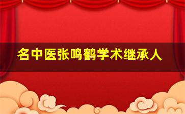 名中医张鸣鹤学术继承人