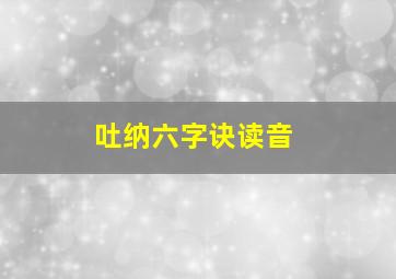 吐纳六字诀读音