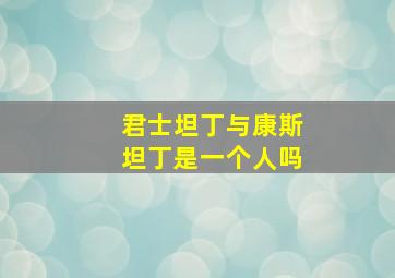 君士坦丁与康斯坦丁是一个人吗