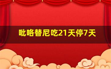 吡咯替尼吃21天停7天