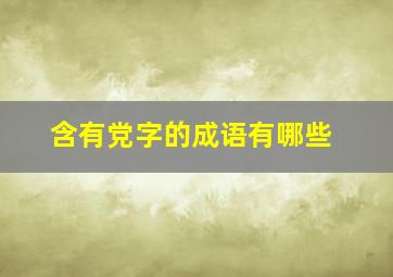 含有党字的成语有哪些