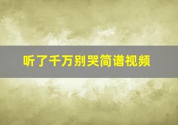 听了千万别哭简谱视频