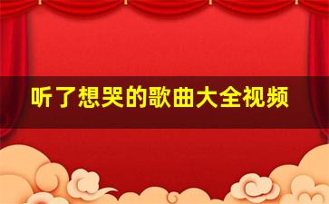 听了想哭的歌曲大全视频