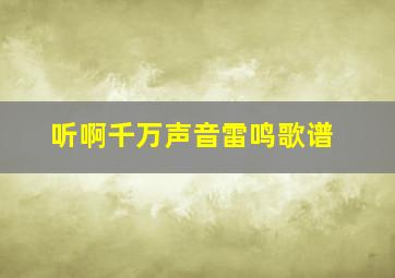 听啊千万声音雷鸣歌谱