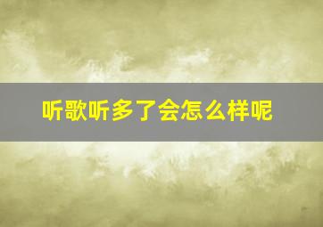 听歌听多了会怎么样呢