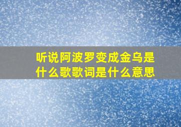 听说阿波罗变成金乌是什么歌歌词是什么意思