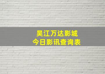 吴江万达影城今日影讯查询表