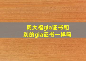 周大福gia证书和别的gia证书一样吗