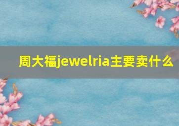 周大福jewelria主要卖什么