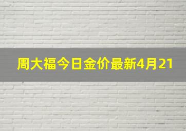 周大福今日金价最新4月21