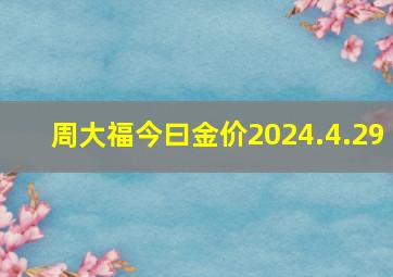 周大福今曰金价2024.4.29