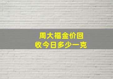 周大福金价回收今日多少一克