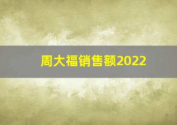 周大福销售额2022