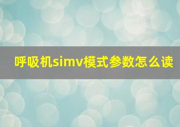 呼吸机simv模式参数怎么读