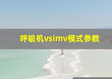 呼吸机vsimv模式参数