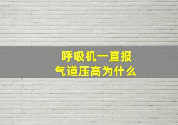 呼吸机一直报气道压高为什么