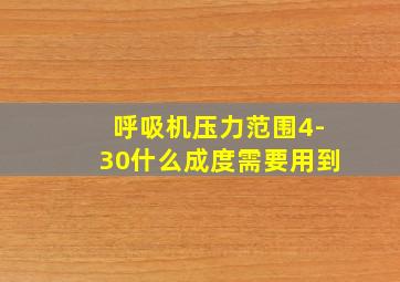 呼吸机压力范围4-30什么成度需要用到