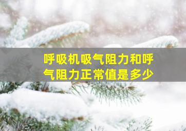 呼吸机吸气阻力和呼气阻力正常值是多少