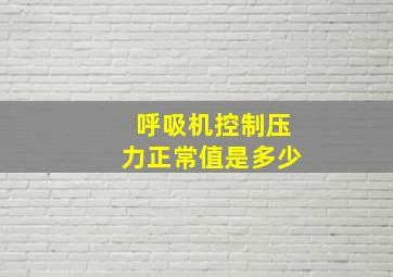 呼吸机控制压力正常值是多少