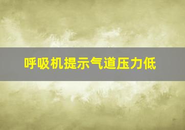 呼吸机提示气道压力低