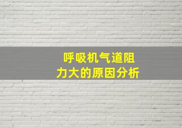 呼吸机气道阻力大的原因分析