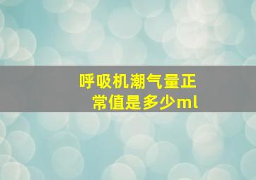 呼吸机潮气量正常值是多少ml