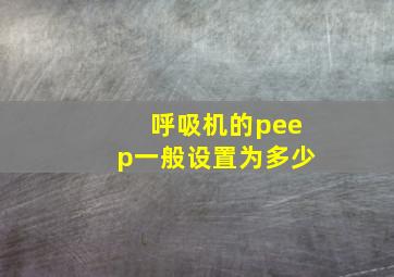 呼吸机的peep一般设置为多少