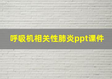 呼吸机相关性肺炎ppt课件