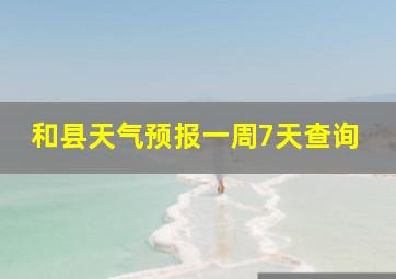 和县天气预报一周7天查询