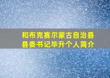 和布克赛尔蒙古自治县县委书记毕升个人简介