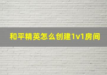 和平精英怎么创建1v1房间