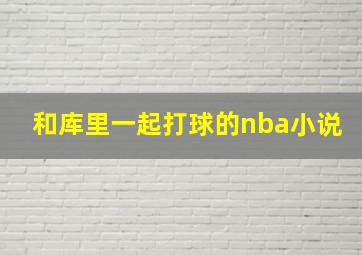 和库里一起打球的nba小说