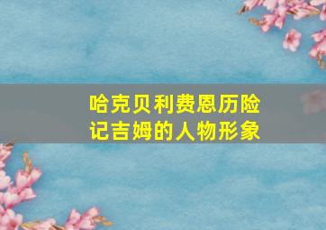 哈克贝利费恩历险记吉姆的人物形象