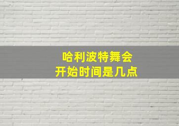 哈利波特舞会开始时间是几点