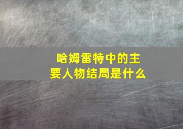 哈姆雷特中的主要人物结局是什么